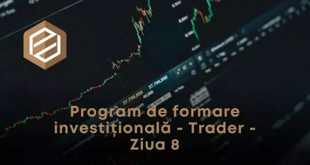 Program de formare investițională - Trader - Ziua 8